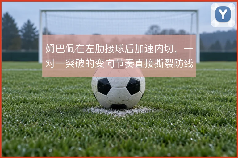 姆巴佩在左肋接球后加速内切，一对一突破的变向节奏直接撕裂防线