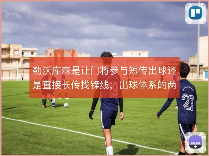 勒沃库森是让门将参与短传出球还是直接长传找锋线，出球体系的两难