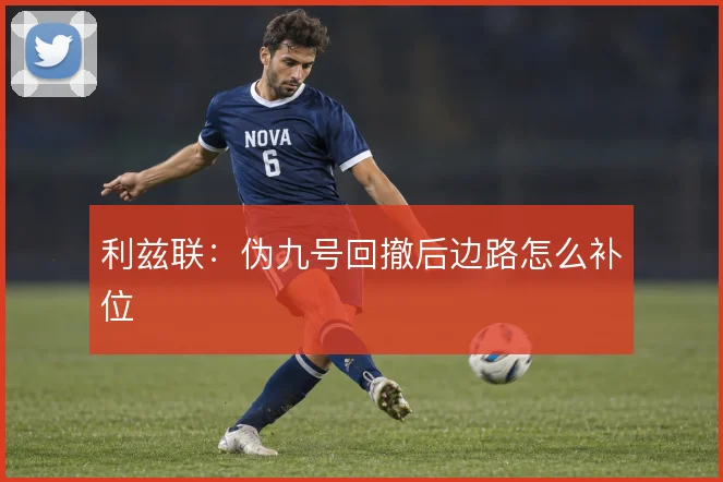 利兹联：伪九号回撤后边路怎么补位