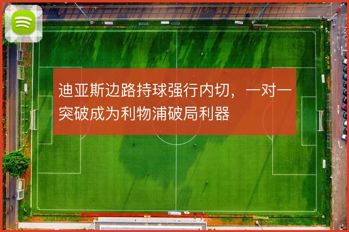 迪亚斯边路持球强行内切，一对一突破成为利物浦破局利器