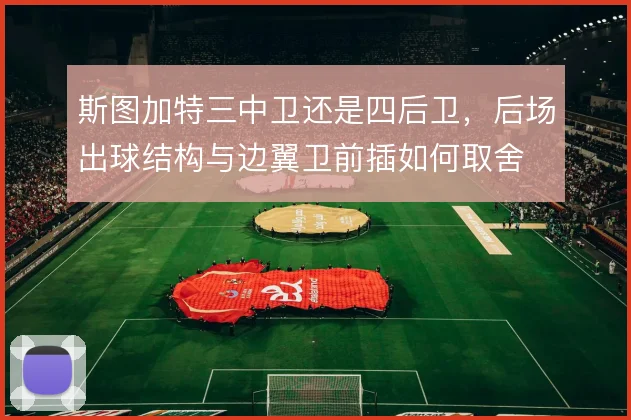 斯图加特三中卫还是四后卫，后场出球结构与边翼卫前插如何取舍