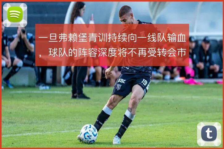 一旦弗赖堡青训持续向一线队输血，球队的阵容深度将不再受转会市场掣肘