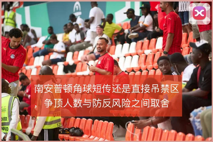 南安普顿角球短传还是直接吊禁区，争顶人数与防反风险之间取舍