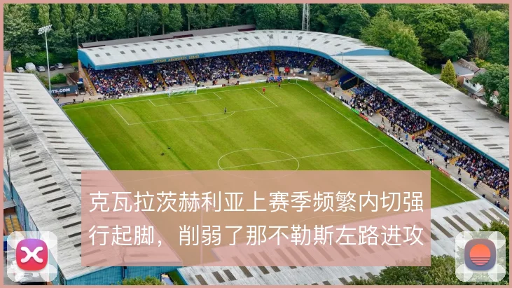 克瓦拉茨赫利亚上赛季频繁内切强行起脚，削弱了那不勒斯左路进攻层次