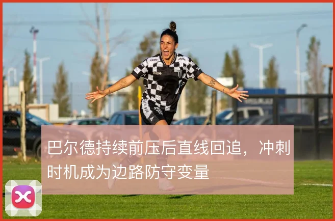 巴尔德持续前压后直线回追，冲刺时机成为边路防守变量