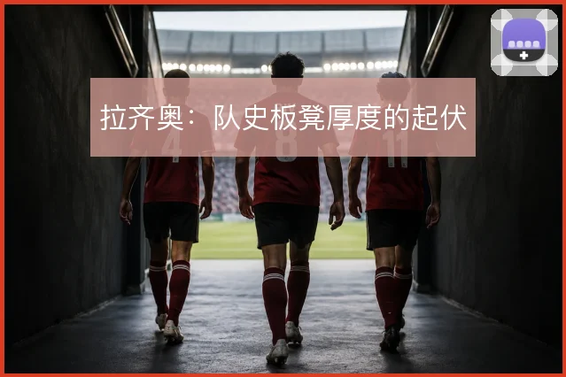 拉齐奥：队史板凳厚度的起伏